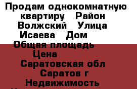 Продам однокомнатную квартиру › Район ­ Волжский › Улица ­ Исаева › Дом ­ 53 › Общая площадь ­ 31 › Цена ­ 800 000 - Саратовская обл., Саратов г. Недвижимость » Квартиры продажа   . Саратовская обл.,Саратов г.